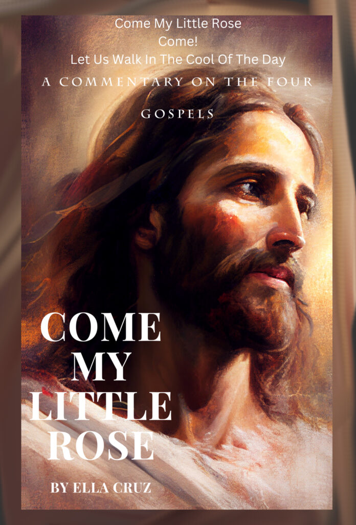 Come My Little Rose; Let Us Walk In The Cool Of The Day: The Gospel According to Matthew, Mark, Luke, and John